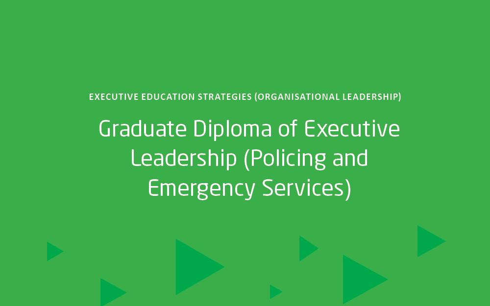 Graduate Diploma of Executive Leadership (Policing and Emergency Services)